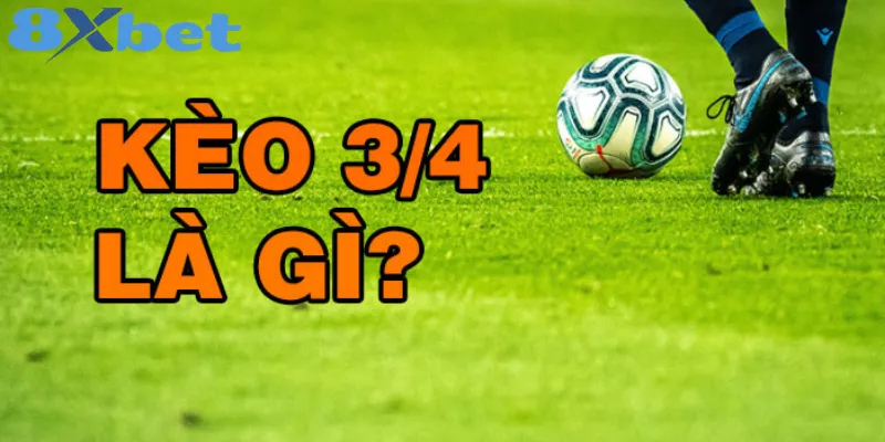 Giải thích chi tiết về kèo 3/4 trong cá cược bóng đá
